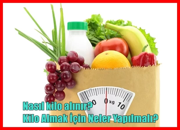Nasıl kilo alınır? Kilo Almak İçin Neler Yapılmalı?