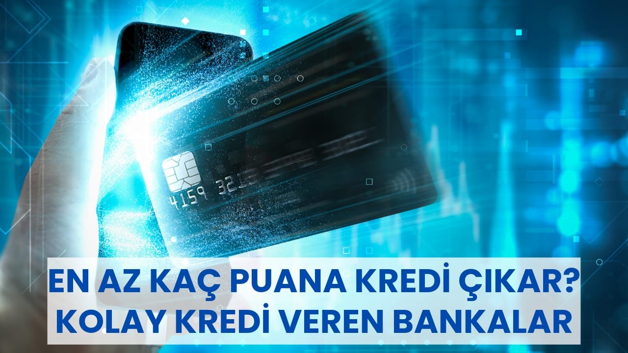 En Az Kaç Puana Kredi Çıkar? Kolay Kredi Veren Bankalar